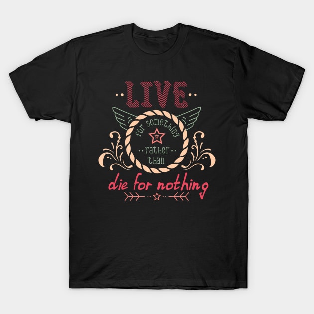 Live For Something... T-Shirt by kimmieshops